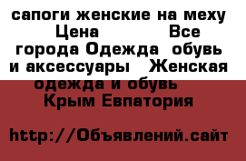 сапоги женские на меху. › Цена ­ 2 900 - Все города Одежда, обувь и аксессуары » Женская одежда и обувь   . Крым,Евпатория